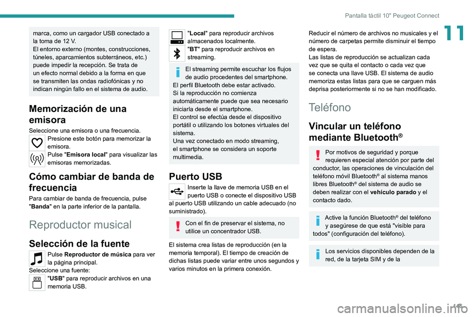PEUGEOT LANDTREK 2022 Manual del propietario (in Spanish) 145
Pantalla táctil 10" Peugeot Connect
11marca, como un cargador USB conectado a
la toma de 12 V.
El entorno externo (montes, construcciones,
túneles, aparcamientos subterráneos, etc.)
pue PEUGEOT LANDTREK 2022 Manual del propietario (in Spanish) 145
Pantalla táctil 10" Peugeot Connect
11marca, como un cargador USB conectado a
la toma de 12 V.
El entorno externo (montes, construcciones,
túneles, aparcamientos subterráneos, etc.)
pue