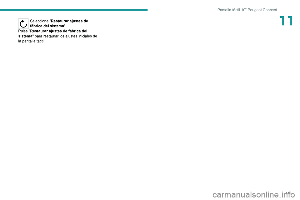 PEUGEOT LANDTREK 2022 Manual del propietario (in Spanish) 149
Pantalla táctil 10" Peugeot Connect
11Seleccione "Restaurar ajustes de
fábrica del sistema".
Pulse "Restaurar ajustes de fábrica del
sistema " para restaurar los ajustes i PEUGEOT LANDTREK 2022 Manual del propietario (in Spanish) 149
Pantalla táctil 10" Peugeot Connect
11Seleccione "Restaurar ajustes de
fábrica del sistema".
Pulse "Restaurar ajustes de fábrica del
sistema " para restaurar los ajustes i