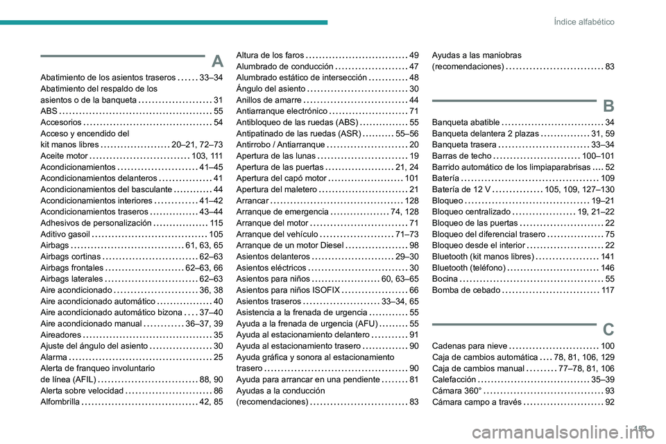 PEUGEOT LANDTREK 2022 Manual del propietario (in Spanish) 153
Índice alfabético
A
Abatimiento de los asientos traseros 33–34
Abatimiento del respaldo de los
asientos o de la banqueta
31
ABS
55
Accesorios
54
Acceso y encendido del
k PEUGEOT LANDTREK 2022 Manual del propietario (in Spanish) 153
Índice alfabético
A
Abatimiento de los asientos traseros 33–34
Abatimiento del respaldo de los
asientos o de la banqueta
31
ABS
55
Accesorios
54
Acceso y encendido del
k