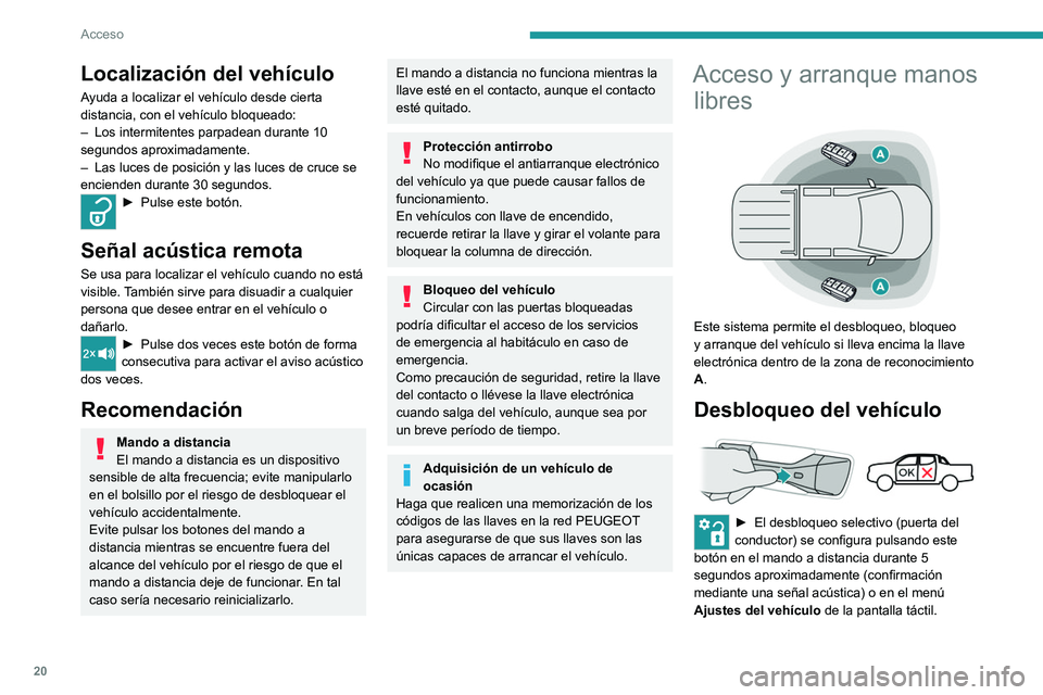 PEUGEOT LANDTREK 2022 Manual del propietario (in Spanish) 20
Acceso
Localización del vehÃculo
Ayuda a localizar el vehÃculo desde cierta
distancia, con el vehÃculo bloqueado:
–
Los intermitentes parpadean durante 10
segundos aproximadamente.
–
PEUGEOT LANDTREK 2022 Manual del propietario (in Spanish) 20
Acceso
Localización del vehÃculo
Ayuda a localizar el vehÃculo desde cierta
distancia, con el vehÃculo bloqueado:
–
Los intermitentes parpadean durante 10
segundos aproximadamente.
–