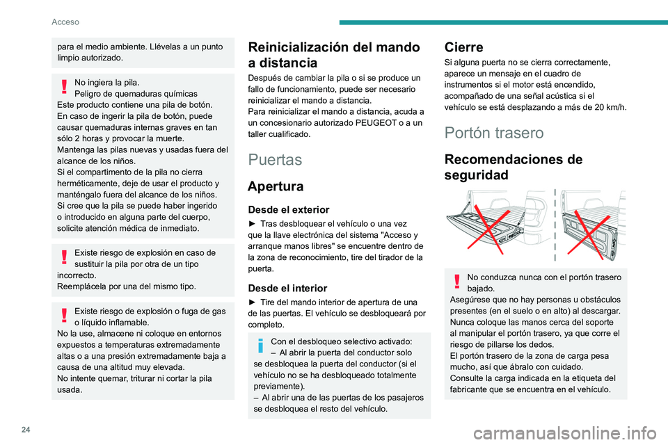 PEUGEOT LANDTREK 2022 Manual del propietario (in Spanish) 24
Acceso
para el medio ambiente. Llévelas a un punto
limpio autorizado.
No ingiera la pila.
Peligro de quemaduras quÃmicas
Este producto contiene una pila de botón.
En caso de ingerir la pila de PEUGEOT LANDTREK 2022 Manual del propietario (in Spanish) 24
Acceso
para el medio ambiente. Llévelas a un punto
limpio autorizado.
No ingiera la pila.
Peligro de quemaduras quÃmicas
Este producto contiene una pila de botón.
En caso de ingerir la pila de