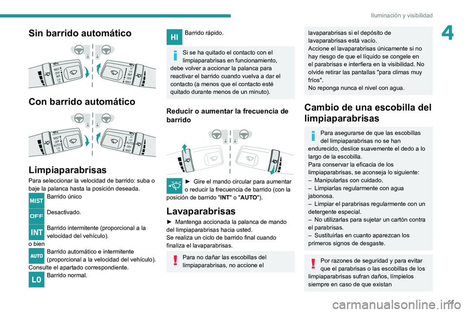 PEUGEOT LANDTREK 2022 Manual del propietario (in Spanish) 51
Iluminación y visibilidad
4Sin barrido automático
Con barrido automático
Limpiaparabrisas
Para seleccionar la velocidad de barrido: suba o
baje la palanca hasta la posición deseada.
Barr PEUGEOT LANDTREK 2022 Manual del propietario (in Spanish) 51
Iluminación y visibilidad
4Sin barrido automático
Con barrido automático
Limpiaparabrisas
Para seleccionar la velocidad de barrido: suba o
baje la palanca hasta la posición deseada.
Barr