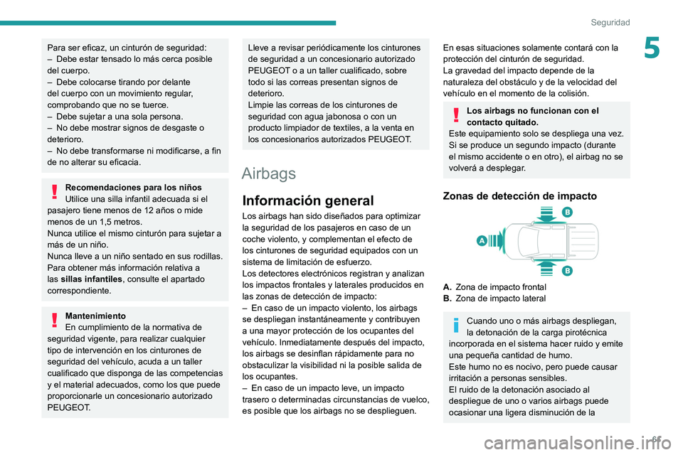 PEUGEOT LANDTREK 2022 Manual del propietario (in Spanish) 61
Seguridad
5Para ser eficaz, un cinturón de seguridad:
– Debe estar tensado lo más cerca posible
del cuerpo.
–
Debe colocarse tirando por delante
del cuerpo con un movimiento regular
,
c PEUGEOT LANDTREK 2022 Manual del propietario (in Spanish) 61
Seguridad
5Para ser eficaz, un cinturón de seguridad:
– Debe estar tensado lo más cerca posible
del cuerpo.
–
Debe colocarse tirando por delante
del cuerpo con un movimiento regular
,
c