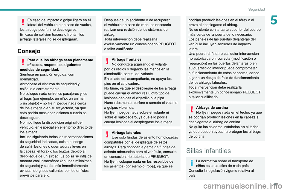PEUGEOT LANDTREK 2022 Manual del propietario (in Spanish) 63
Seguridad
5En caso de impacto o golpe ligero en el
lateral del vehículo o en caso de vuelco,
los airbags podrían no desplegarse.
En caso de colisión trasera o frontal, los
airbags laterales n PEUGEOT LANDTREK 2022 Manual del propietario (in Spanish) 63
Seguridad
5En caso de impacto o golpe ligero en el
lateral del vehículo o en caso de vuelco,
los airbags podrían no desplegarse.
En caso de colisión trasera o frontal, los
airbags laterales n