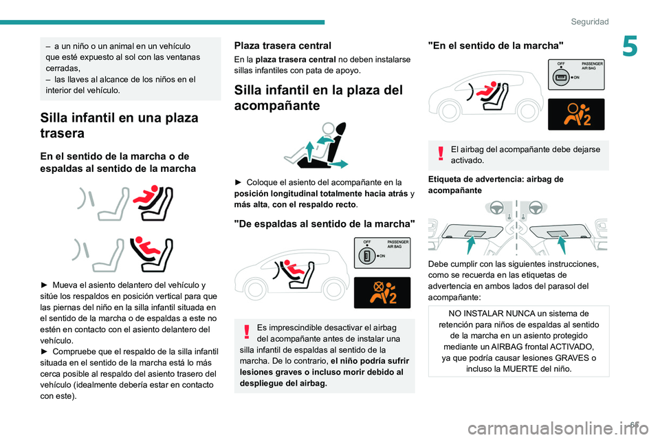 PEUGEOT LANDTREK 2022 Manual del propietario (in Spanish) 65
Seguridad
5– a un niño o un animal en un vehículo
que esté expuesto al sol con las ventanas
cerradas,
–
las llaves al alcance de los niños en el
interior del vehículo.
Silla infantil PEUGEOT LANDTREK 2022 Manual del propietario (in Spanish) 65
Seguridad
5– a un niño o un animal en un vehículo
que esté expuesto al sol con las ventanas
cerradas,
–
las llaves al alcance de los niños en el
interior del vehículo.
Silla infantil