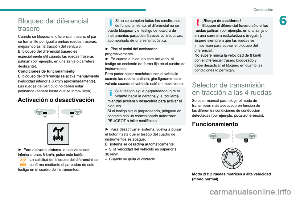 PEUGEOT LANDTREK 2022 Manual del propietario (in Spanish) 75
Conducción
6Bloqueo del diferencial
trasero
Cuando se bloquea el diferencial trasero, el par
se transmite por igual a ambas ruedas traseras,
mejorando así la tracción del vehículo.
El bloque PEUGEOT LANDTREK 2022 Manual del propietario (in Spanish) 75
Conducción
6Bloqueo del diferencial
trasero
Cuando se bloquea el diferencial trasero, el par
se transmite por igual a ambas ruedas traseras,
mejorando así la tracción del vehículo.
El bloque