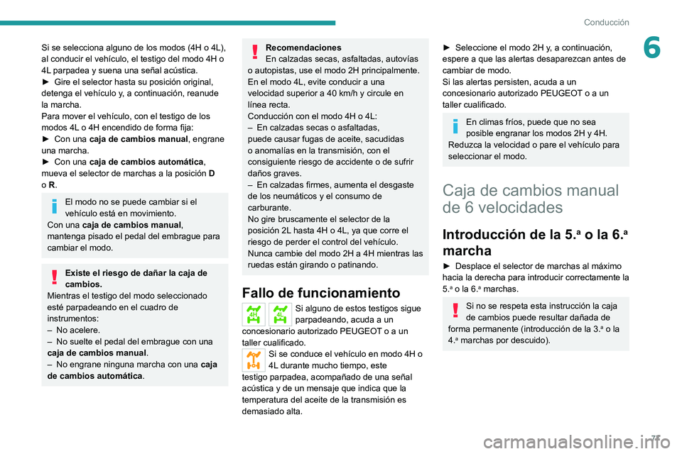 PEUGEOT LANDTREK 2022 Manual del propietario (in Spanish) 77
Conducción
6Si se selecciona alguno de los modos (4H o 4L),
al conducir el vehículo, el testigo del modo 4H o
4L parpadea y suena una señal acústica.
►
Gire el selector hasta su posición PEUGEOT LANDTREK 2022 Manual del propietario (in Spanish) 77
Conducción
6Si se selecciona alguno de los modos (4H o 4L),
al conducir el vehículo, el testigo del modo 4H o
4L parpadea y suena una señal acústica.
►
Gire el selector hasta su posición