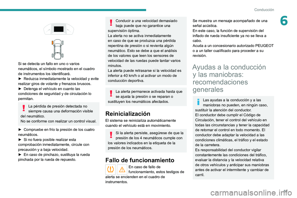 PEUGEOT LANDTREK 2022 Manual del propietario (in Spanish) 83
Conducción
6
Si se detecta un fallo en uno o varios
neumáticos, el símbolo mostrado en el cuadro
de instrumentos los identificará.
►
Reduzca inmediatamente la velocidad y evite
re PEUGEOT LANDTREK 2022 Manual del propietario (in Spanish) 83
Conducción
6
Si se detecta un fallo en uno o varios
neumáticos, el símbolo mostrado en el cuadro
de instrumentos los identificará.
►
Reduzca inmediatamente la velocidad y evite
re