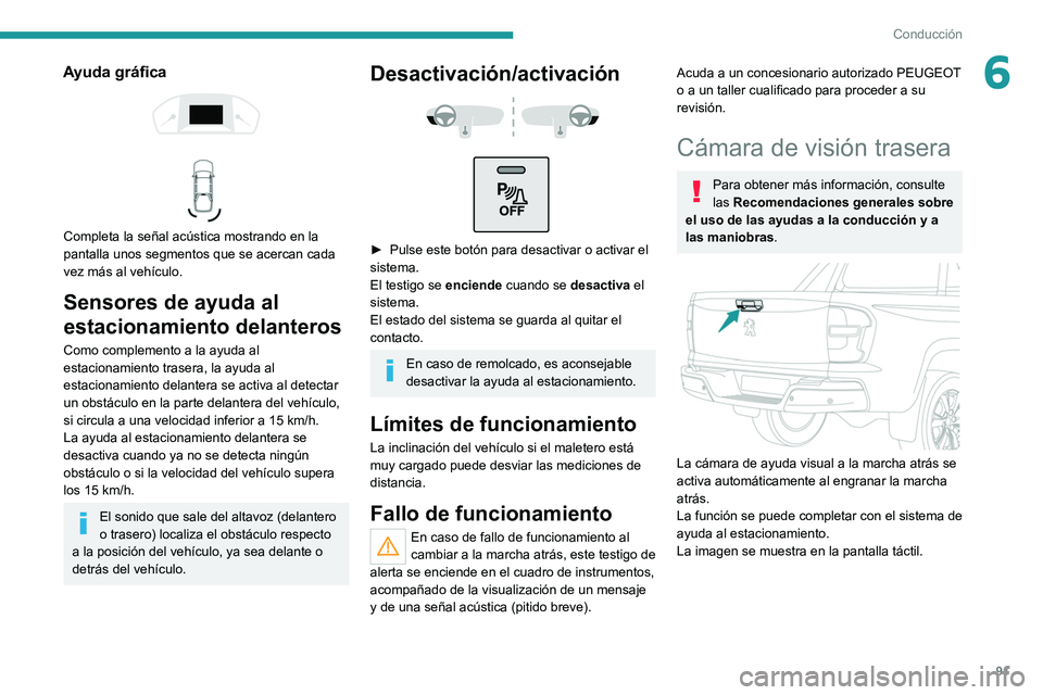 PEUGEOT LANDTREK 2022 Manual del propietario (in Spanish) 91
Conducción
6Ayuda gráfica
Completa la señal acústica mostrando en la
pantalla unos segmentos que se acercan cada
vez más al vehículo.
Sensores de ayuda al
estacionamiento delanteros PEUGEOT LANDTREK 2022 Manual del propietario (in Spanish) 91
Conducción
6Ayuda gráfica
Completa la señal acústica mostrando en la
pantalla unos segmentos que se acercan cada
vez más al vehículo.
Sensores de ayuda al
estacionamiento delanteros