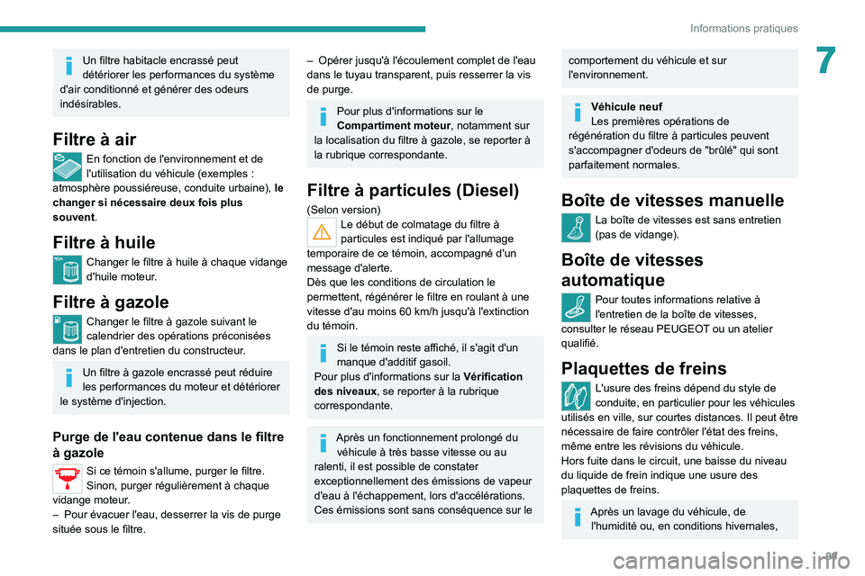 PEUGEOT LANDTREK 2022  Manuel du propriétaire (in French) 99
Informations pratiques
7Un filtre habitacle encrassé peut 
détériorer les performances du système 
d'air conditionné et générer des odeurs 
indésirables.
Filtre à air
En fonction de l&