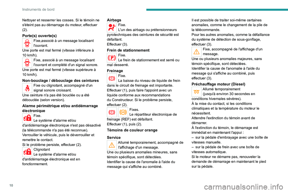 PEUGEOT LANDTREK 2022  Manuel du propriétaire (in French) 10
Instruments de bord
Nettoyer et resserrer les cosses. Si le témoin ne 
s'éteint pas au démarrage du moteur, effectuer 
(2).
Porte(s) ouverte(s)Fixe,associé à un message localisant 
l'o