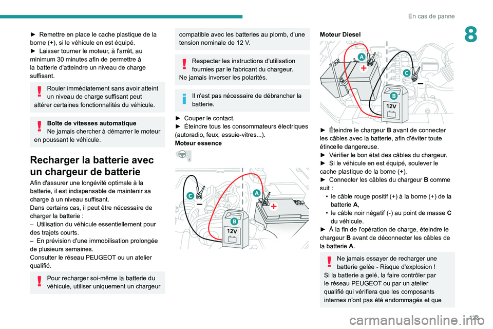 PEUGEOT LANDTREK 2022 Manuel du propriétaire (in French) 123
En cas de panne
8► Remettre en place le cache plastique de la
borne (+), si le véhicule en est équipé.
►
Laisser tourner le moteur
, à l'arrêt, au
minimum 30
minutes afin de PEUGEOT LANDTREK 2022 Manuel du propriétaire (in French) 123
En cas de panne
8► Remettre en place le cache plastique de la
borne (+), si le véhicule en est équipé.
►
Laisser tourner le moteur
, à l'arrêt, au
minimum 30
minutes afin de