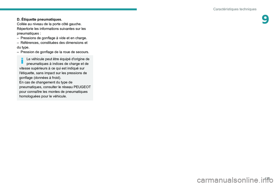 PEUGEOT LANDTREK 2022 Manuel du propriétaire (in French) 131
Caractéristiques techniques
9D. Étiquette pneumatiques.
Collée au niveau de la porte côté gauche.
Répertorie les informations suivantes sur les
pneumatiques :
–
Pressions de gonflage à PEUGEOT LANDTREK 2022 Manuel du propriétaire (in French) 131
Caractéristiques techniques
9D. Étiquette pneumatiques.
Collée au niveau de la porte côté gauche.
Répertorie les informations suivantes sur les
pneumatiques :
–
Pressions de gonflage Ã