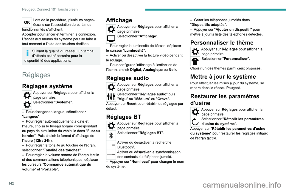 PEUGEOT LANDTREK 2022 Manuel du propriétaire (in French) 142
Peugeot Connect 10" Touchscreen
Lors de la procédure, plusieurs pages-
écrans sur l'association de certaines
fonctionnalités s’affichent.
Accepter pour lancer et terminer la connexio PEUGEOT LANDTREK 2022 Manuel du propriétaire (in French) 142
Peugeot Connect 10" Touchscreen
Lors de la procédure, plusieurs pages-
écrans sur l'association de certaines
fonctionnalités s’affichent.
Accepter pour lancer et terminer la connexio