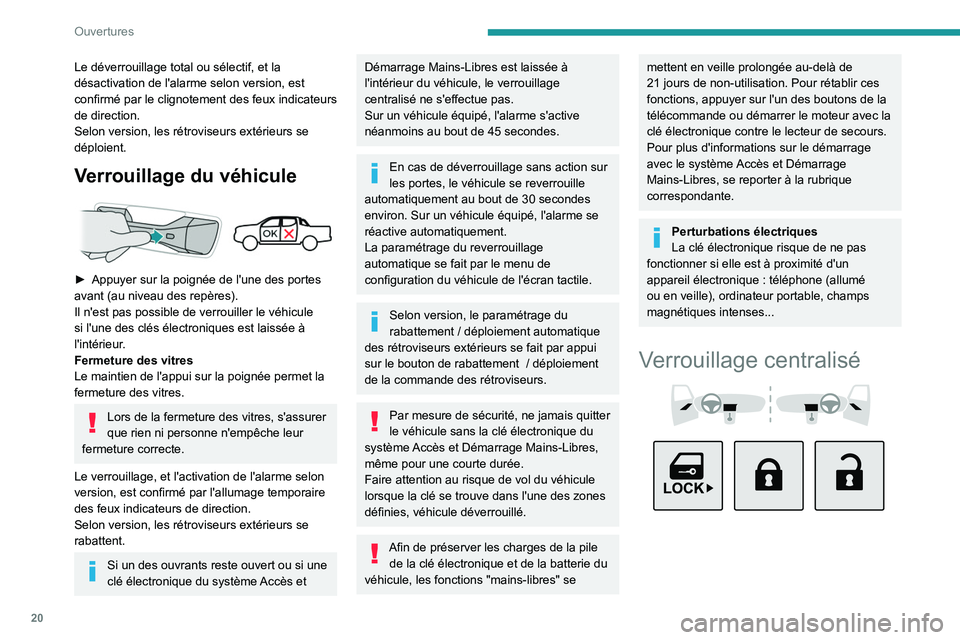 PEUGEOT LANDTREK 2022  Manuel du propriétaire (in French) 20
Ouvertures
Le déverrouillage total ou sélectif, et la 
désactivation de l'alarme selon version, est 
confirmé par le clignotement des feux indicateurs 
de direction.
Selon version, les rét