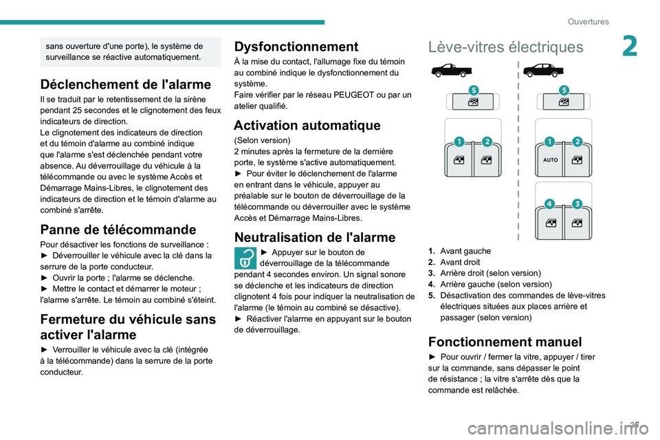 PEUGEOT LANDTREK 2022  Manuel du propriétaire (in French) 25
Ouvertures
2sans ouverture d'une porte), le système de 
surveillance se réactive automatiquement.
Déclenchement de l'alarme
Il se traduit par le retentissement de la sirène 
pendant 25 