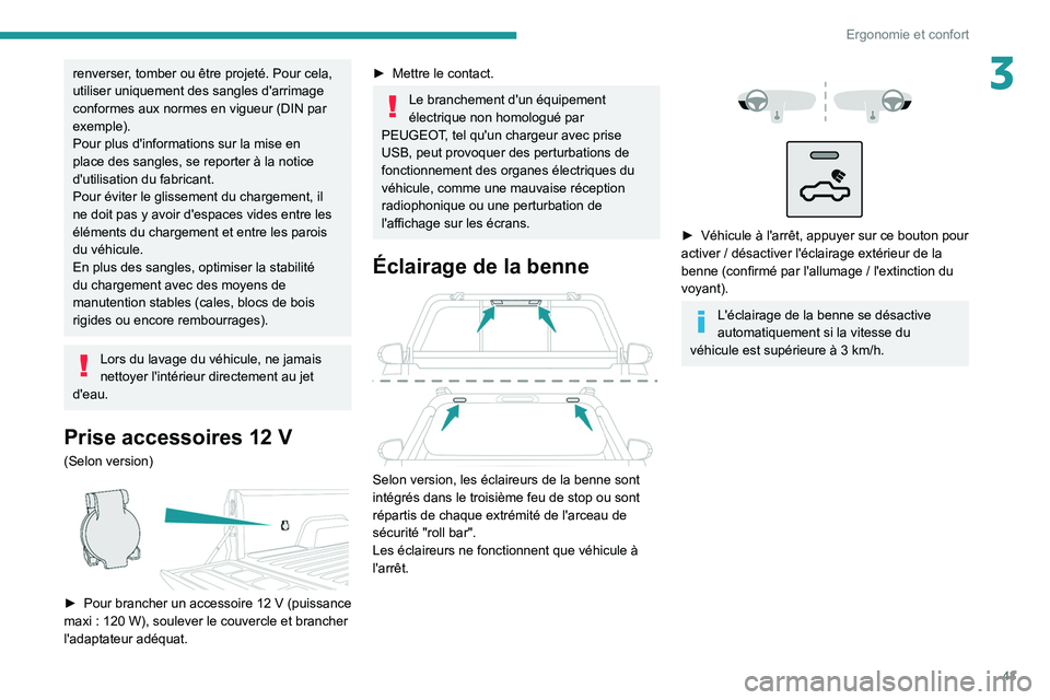 PEUGEOT LANDTREK 2022  Manuel du propriétaire (in French) 43
Ergonomie et confort
3renverser, tomber ou être projeté. Pour cela, 
utiliser uniquement des sangles d'arrimage 
conformes aux normes en vigueur (DIN par 
exemple).
Pour plus d'informatio
