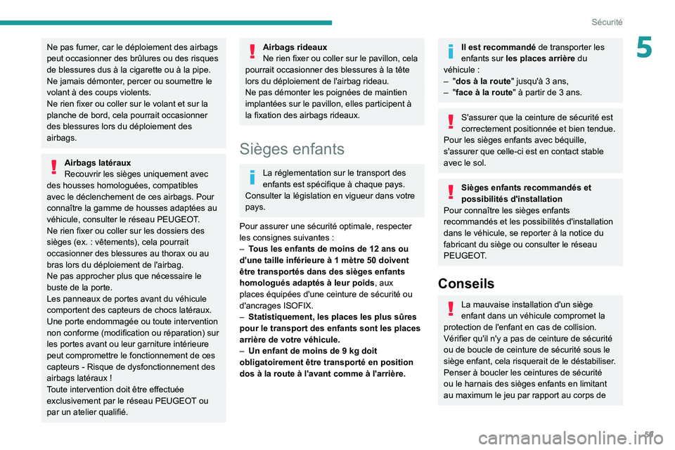 PEUGEOT LANDTREK 2022 Manuel du propriétaire (in French) 59
Sécurité
5Ne pas fumer, car le déploiement des airbags
peut occasionner des brûlures ou des risques
de blessures dus à la cigarette ou à la pipe.
Ne jamais démonter, percer ou soumettre le PEUGEOT LANDTREK 2022 Manuel du propriétaire (in French) 59
Sécurité
5Ne pas fumer, car le déploiement des airbags
peut occasionner des brûlures ou des risques
de blessures dus à la cigarette ou à la pipe.
Ne jamais démonter, percer ou soumettre le