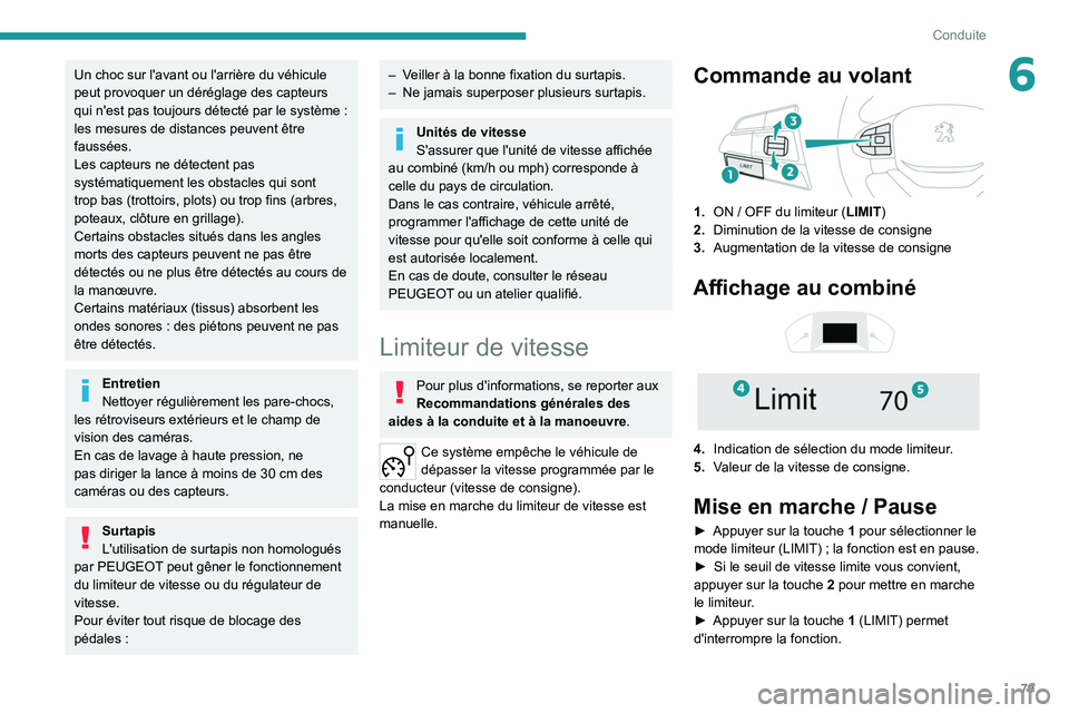PEUGEOT LANDTREK 2022  Manuel du propriétaire (in French) 79
Conduite
6Un choc sur l'avant ou l'arrière du véhicule 
peut provoquer un déréglage des capteurs 
qui n'est pas toujours détecté par le système  : 
les mesures de distances peuve