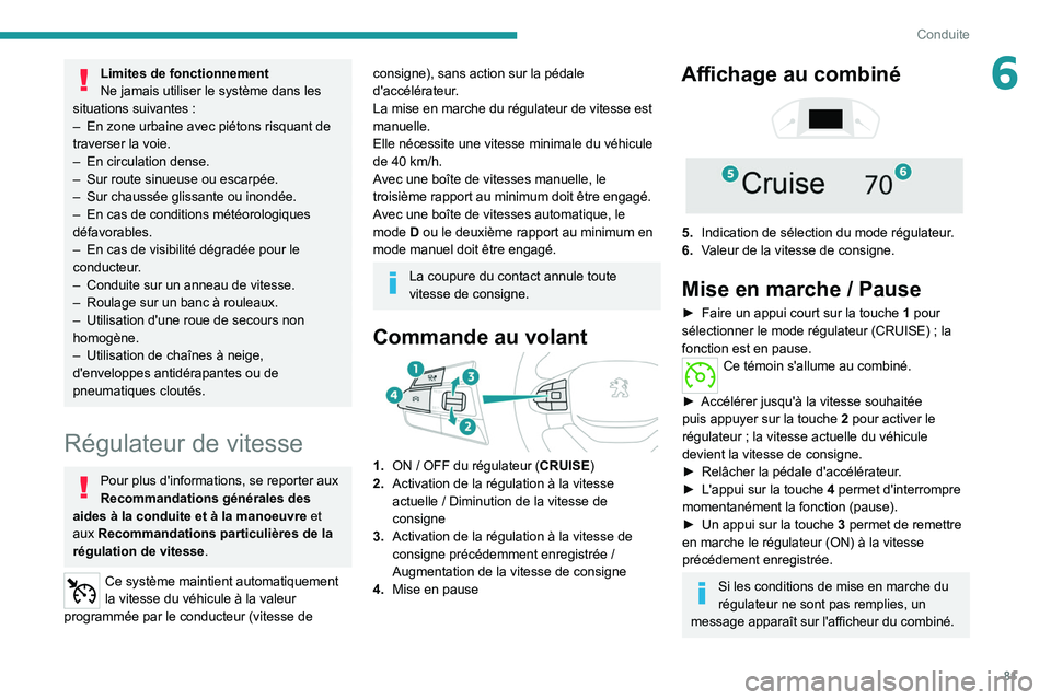 PEUGEOT LANDTREK 2022  Manuel du propriétaire (in French) 81
Conduite
6Limites de fonctionnement
Ne jamais utiliser le système dans les 
situations suivantes
  :
–
 
En zone urbaine avec piétons risquant de 
traverser la voie.
–

 
En circulation dense