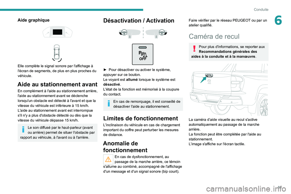 PEUGEOT LANDTREK 2022  Manuel du propriétaire (in French) 85
Conduite
6Aide graphique 
 
 
 
Elle complète le signal sonore par l'affichage à 
l'écran de segments, de plus en plus proches du 
véhicule.
Aide au stationnement avant
En complément 