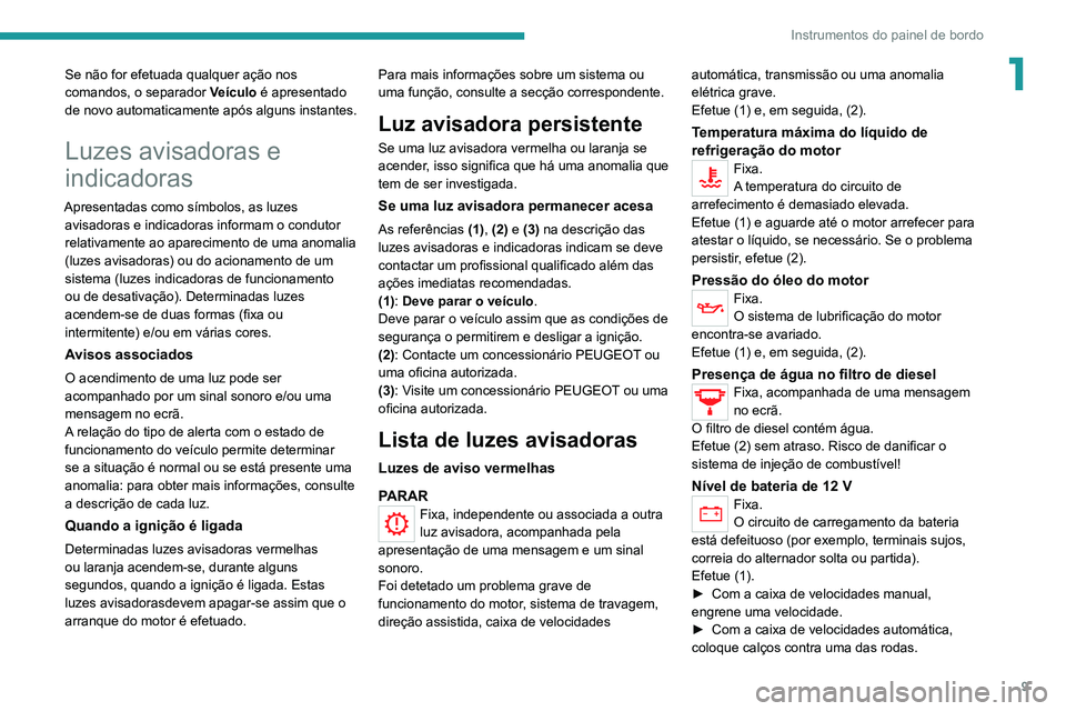 PEUGEOT LANDTREK 2022 Manual de utilização (in Portuguese) 9
Instrumentos do painel de bordo
1Se não for efetuada qualquer ação nos
comandos, o separador Veículo é apresentado
de novo automaticamente após alguns instantes.
Luzes avisadoras e
indicado PEUGEOT LANDTREK 2022 Manual de utilização (in Portuguese) 9
Instrumentos do painel de bordo
1Se não for efetuada qualquer ação nos
comandos, o separador Veículo é apresentado
de novo automaticamente após alguns instantes.
Luzes avisadoras e
indicado