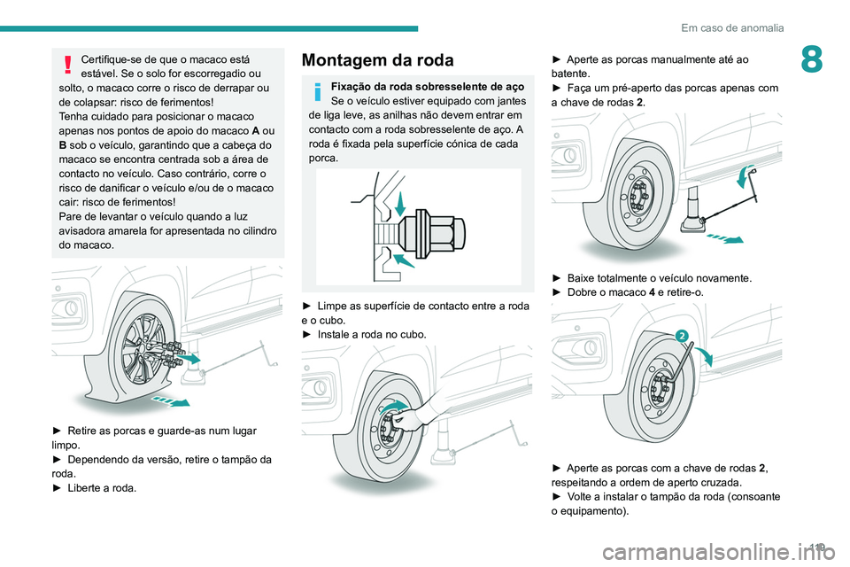PEUGEOT LANDTREK 2022 Manual de utilização (in Portuguese) 11 9
Em caso de anomalia
8Certifique-se de que o macaco está
estável. Se o solo for escorregadio ou
solto, o macaco corre o risco de derrapar ou
de colapsar: risco de ferimentos!
Tenha cuidado pa PEUGEOT LANDTREK 2022 Manual de utilização (in Portuguese) 11 9
Em caso de anomalia
8Certifique-se de que o macaco está
estável. Se o solo for escorregadio ou
solto, o macaco corre o risco de derrapar ou
de colapsar: risco de ferimentos!
Tenha cuidado pa