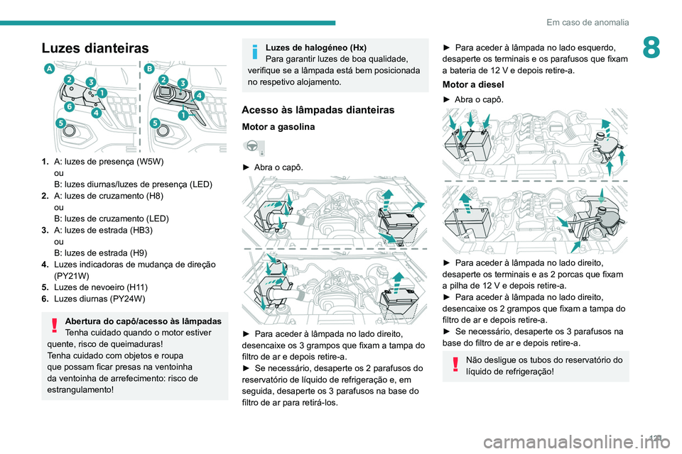 PEUGEOT LANDTREK 2022 Manual de utilização (in Portuguese) 121
Em caso de anomalia
8Luzes dianteiras
1.A: luzes de presença (W5W)
ou
B: luzes diurnas/luzes de presença (LED)
2. A: luzes de cruzamento (H8)
ou
B: luzes de cruzamento (LED)
3. A: luzes de es PEUGEOT LANDTREK 2022 Manual de utilização (in Portuguese) 121
Em caso de anomalia
8Luzes dianteiras
1.A: luzes de presença (W5W)
ou
B: luzes diurnas/luzes de presença (LED)
2. A: luzes de cruzamento (H8)
ou
B: luzes de cruzamento (LED)
3. A: luzes de es