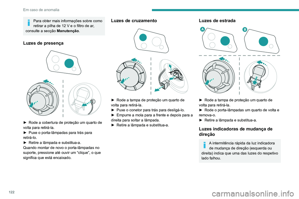 PEUGEOT LANDTREK 2022 Manual de utilização (in Portuguese) 122
Em caso de anomalia
Para obter mais informações sobre como
retirar a pilha de 12 V e o filtro de ar,
consulte a secção Manutenção.
Luzes de presença
► Rode a cobertura de proteção PEUGEOT LANDTREK 2022 Manual de utilização (in Portuguese) 122
Em caso de anomalia
Para obter mais informações sobre como
retirar a pilha de 12 V e o filtro de ar,
consulte a secção Manutenção.
Luzes de presença
► Rode a cobertura de proteção