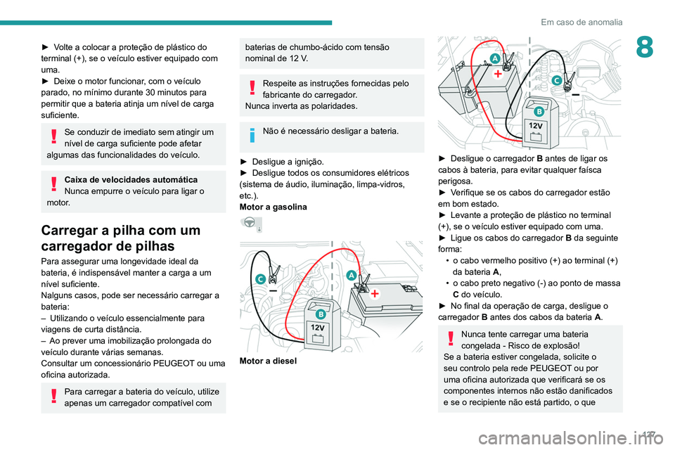 PEUGEOT LANDTREK 2022 Manual de utilização (in Portuguese) 127
Em caso de anomalia
8► Volte a colocar a proteção de plástico do
terminal (+), se o veículo estiver equipado com
uma.
►
Deixe o motor funcionar
, com o veículo
parado, no mínimo dur PEUGEOT LANDTREK 2022 Manual de utilização (in Portuguese) 127
Em caso de anomalia
8► Volte a colocar a proteção de plástico do
terminal (+), se o veículo estiver equipado com
uma.
►
Deixe o motor funcionar
, com o veículo
parado, no mínimo dur