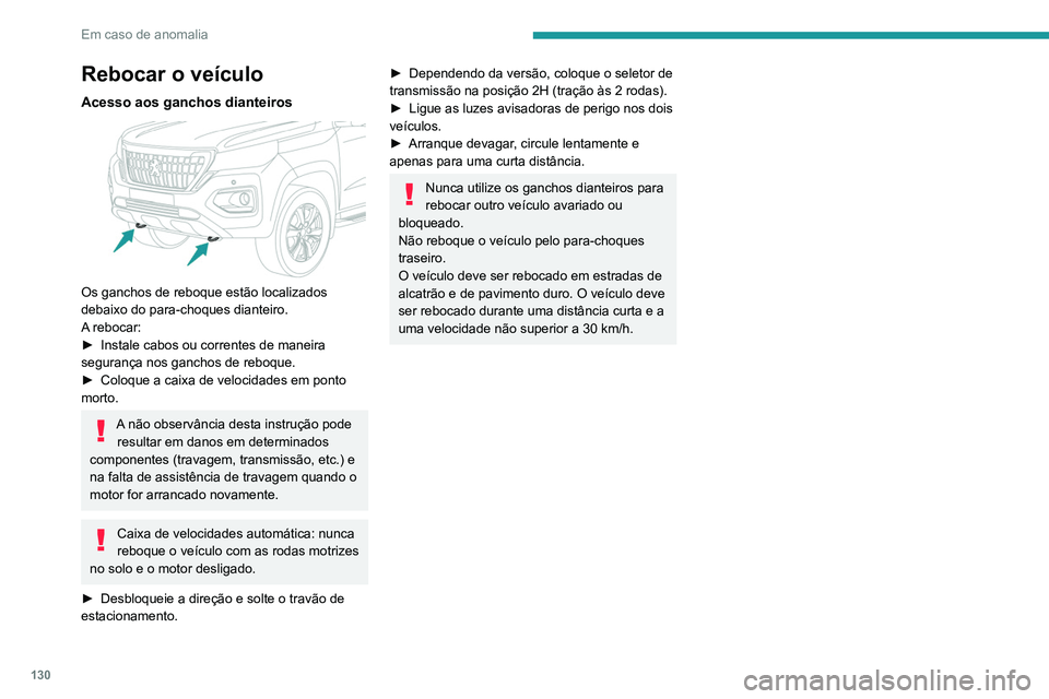 PEUGEOT LANDTREK 2022 Manual de utilização (in Portuguese) 130
Em caso de anomalia
Rebocar o veículo
Acesso aos ganchos dianteiros
Os ganchos de reboque estão localizados
debaixo do para-choques dianteiro.
A rebocar:
►
Instale cabos ou correntes de m PEUGEOT LANDTREK 2022 Manual de utilização (in Portuguese) 130
Em caso de anomalia
Rebocar o veículo
Acesso aos ganchos dianteiros
Os ganchos de reboque estão localizados
debaixo do para-choques dianteiro.
A rebocar:
►
Instale cabos ou correntes de m