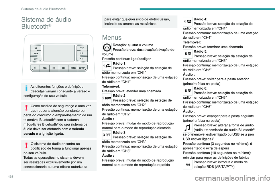 PEUGEOT LANDTREK 2022 Manual de utilização (in Portuguese) 136
Sistema de áudio Bluetooth®
Sistema de áudio
Bluetooth
®
As diferentes funções e definições descritas variam consoante a versão e
configuração do seu veículo.
Como medida de segu PEUGEOT LANDTREK 2022 Manual de utilização (in Portuguese) 136
Sistema de áudio Bluetooth®
Sistema de áudio
Bluetooth
®
As diferentes funções e definições descritas variam consoante a versão e
configuração do seu veículo.
Como medida de segu