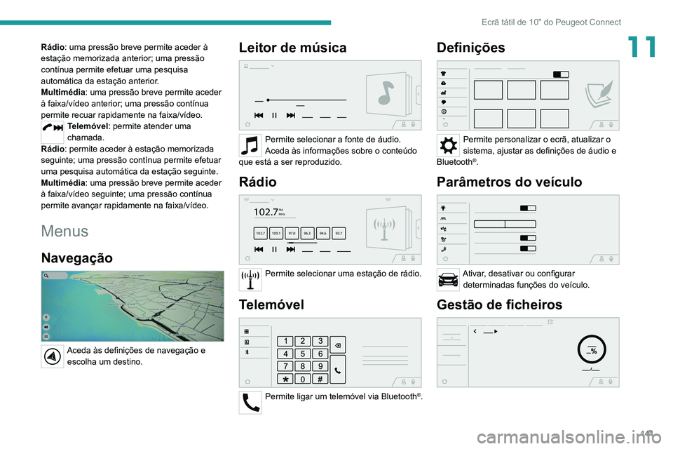 PEUGEOT LANDTREK 2022 Manual de utilização (in Portuguese) 141
Ecrã tátil de 10" do Peugeot Connect
11Rádio: uma pressão breve permite aceder à
estação memorizada anterior; uma pressão
contínua permite efetuar uma pesquisa
automática da esta PEUGEOT LANDTREK 2022 Manual de utilização (in Portuguese) 141
Ecrã tátil de 10" do Peugeot Connect
11Rádio: uma pressão breve permite aceder à
estação memorizada anterior; uma pressão
contínua permite efetuar uma pesquisa
automática da esta