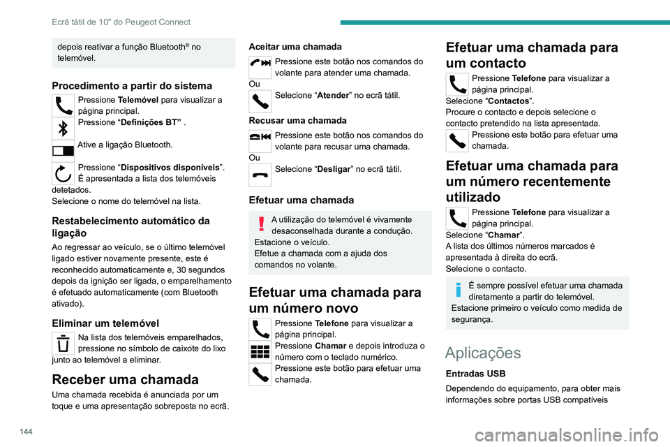 PEUGEOT LANDTREK 2022 Manual de utilização (in Portuguese) 144
Ecrã tátil de 10" do Peugeot Connect
depois reativar a função Bluetooth® no
telemóvel.
Procedimento a partir do sistema
Pressione Telemóvel para visualizar a
página principal.
Press PEUGEOT LANDTREK 2022 Manual de utilização (in Portuguese) 144
Ecrã tátil de 10" do Peugeot Connect
depois reativar a função Bluetooth® no
telemóvel.
Procedimento a partir do sistema
Pressione Telemóvel para visualizar a
página principal.
Press