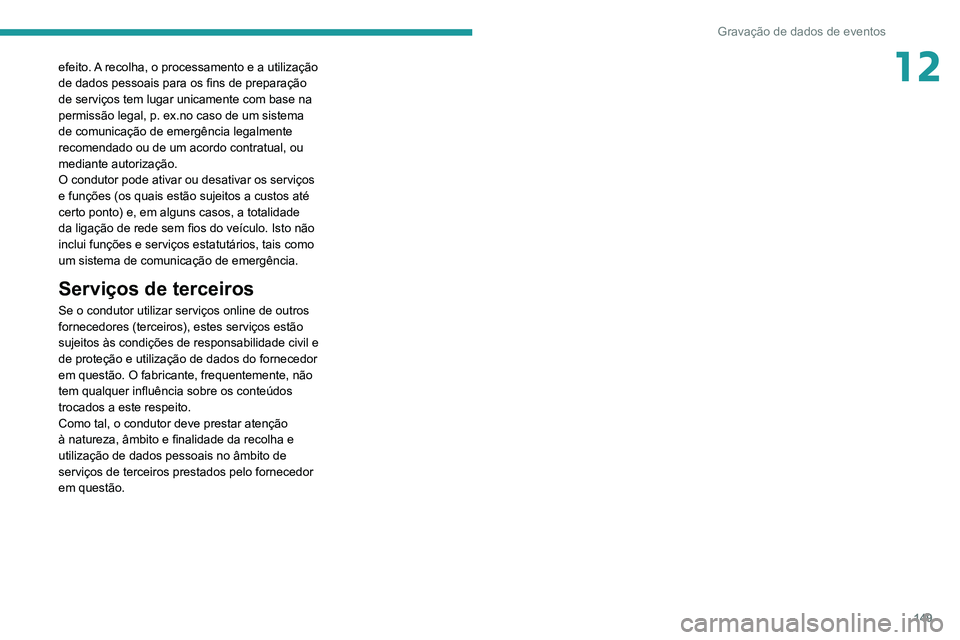 PEUGEOT LANDTREK 2022 Manual de utilização (in Portuguese) 149
Gravação de dados de eventos
12efeito. A recolha, o processamento e a utilização
de dados pessoais para os fins de preparação
de serviços tem lugar unicamente com base na
permissão lega PEUGEOT LANDTREK 2022 Manual de utilização (in Portuguese) 149
Gravação de dados de eventos
12efeito. A recolha, o processamento e a utilização
de dados pessoais para os fins de preparação
de serviços tem lugar unicamente com base na
permissão lega