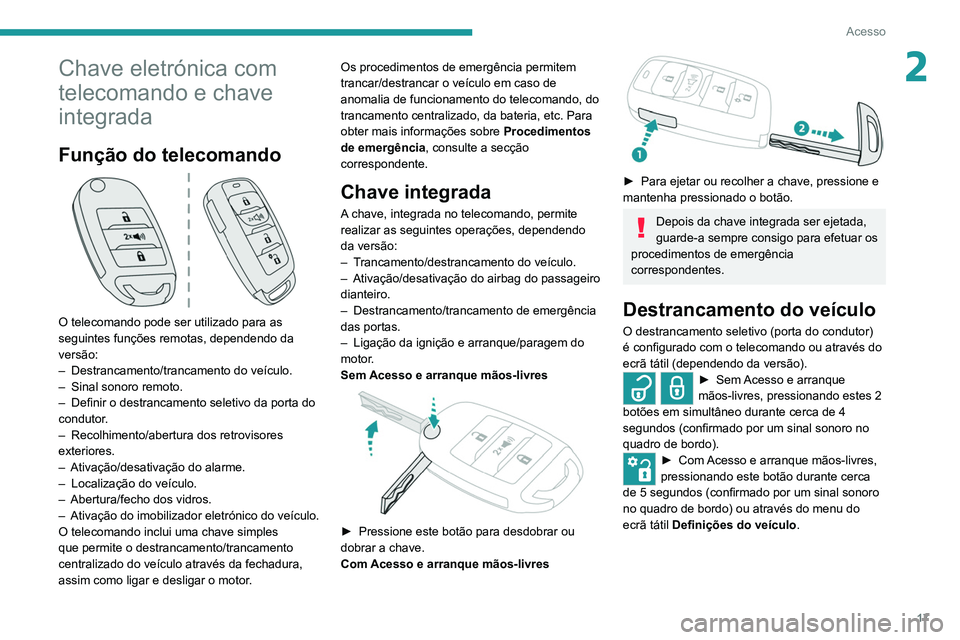 PEUGEOT LANDTREK 2022 Manual de utilização (in Portuguese) 17
Acesso
2Chave eletrónica com
telecomando e chave
integrada
Função do telecomando
O telecomando pode ser utilizado para as
seguintes funções remotas, dependendo da
versão:
–
Destranc PEUGEOT LANDTREK 2022 Manual de utilização (in Portuguese) 17
Acesso
2Chave eletrónica com
telecomando e chave
integrada
Função do telecomando
O telecomando pode ser utilizado para as
seguintes funções remotas, dependendo da
versão:
–
Destranc