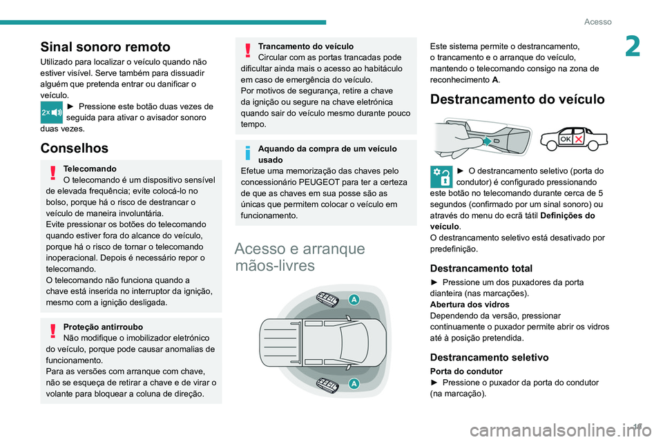 PEUGEOT LANDTREK 2022 Manual de utilização (in Portuguese) 19
Acesso
2Sinal sonoro remoto
Utilizado para localizar o veículo quando não
estiver visível. Serve também para dissuadir
alguém que pretenda entrar ou danificar o
veículo.
► Pressione este PEUGEOT LANDTREK 2022 Manual de utilização (in Portuguese) 19
Acesso
2Sinal sonoro remoto
Utilizado para localizar o veículo quando não
estiver visível. Serve também para dissuadir
alguém que pretenda entrar ou danificar o
veículo.
► Pressione este