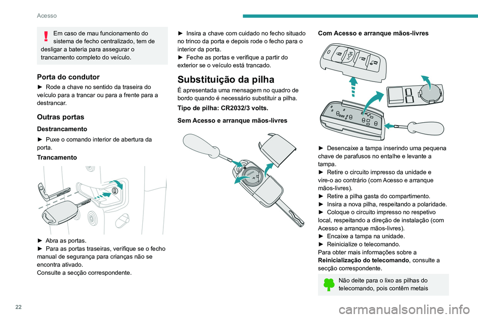PEUGEOT LANDTREK 2022 Manual de utilização (in Portuguese) 22
Acesso
nocivos para o meio ambiente. Entregue-as
num ponto de eliminação aprovado.
Não ingira a pilha.
Risco de queimaduras químicas
Este produto inclui uma pilha em forma de
moeda/pilha-bot PEUGEOT LANDTREK 2022 Manual de utilização (in Portuguese) 22
Acesso
nocivos para o meio ambiente. Entregue-as
num ponto de eliminação aprovado.
Não ingira a pilha.
Risco de queimaduras químicas
Este produto inclui uma pilha em forma de
moeda/pilha-bot