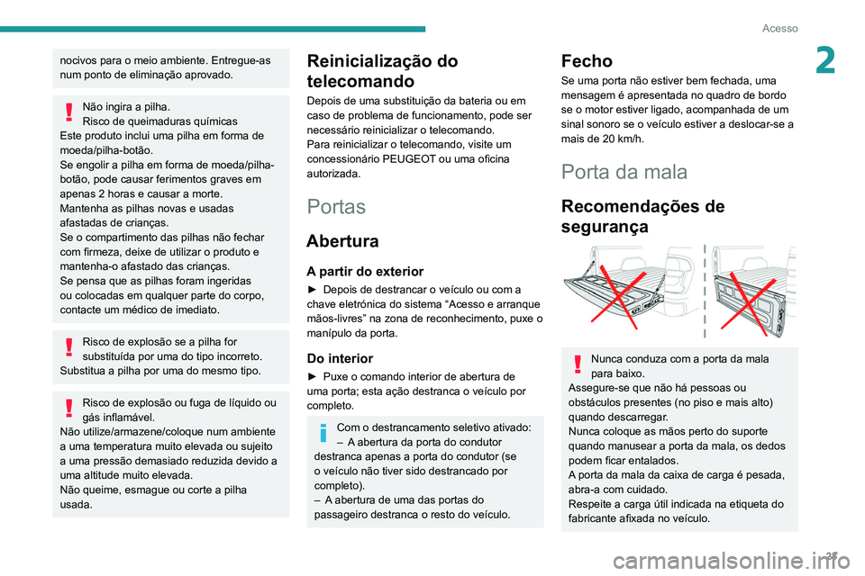 PEUGEOT LANDTREK 2022 Manual de utilização (in Portuguese) 23
Acesso
2nocivos para o meio ambiente. Entregue-as
num ponto de eliminação aprovado.
Não ingira a pilha.
Risco de queimaduras químicas
Este produto inclui uma pilha em forma de
moeda/pilha-bo PEUGEOT LANDTREK 2022 Manual de utilização (in Portuguese) 23
Acesso
2nocivos para o meio ambiente. Entregue-as
num ponto de eliminação aprovado.
Não ingira a pilha.
Risco de queimaduras químicas
Este produto inclui uma pilha em forma de
moeda/pilha-bo