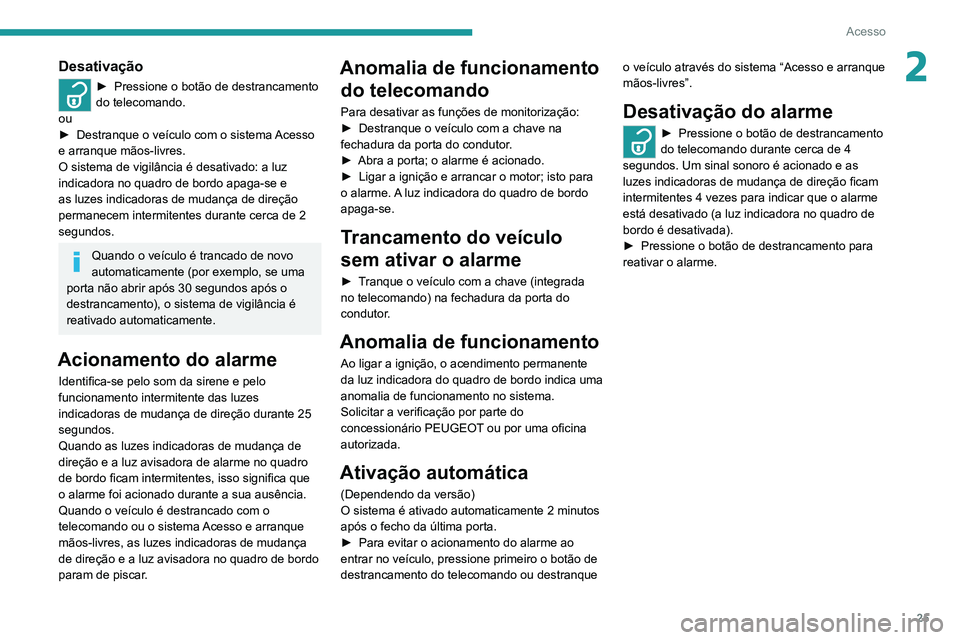 PEUGEOT LANDTREK 2022 Manual de utilização (in Portuguese) 25
Acesso
2Desativação
► Pressione o botão de destrancamento
do telecomando.
ou
►
Destranque o veículo com o sistema
Acesso
e arranque mãos-livres.
O sistema de vigilância é desativad PEUGEOT LANDTREK 2022 Manual de utilização (in Portuguese) 25
Acesso
2Desativação
► Pressione o botão de destrancamento
do telecomando.
ou
►
Destranque o veículo com o sistema
Acesso
e arranque mãos-livres.
O sistema de vigilância é desativad