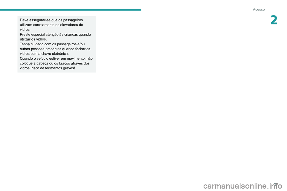 PEUGEOT LANDTREK 2022 Manual de utilização (in Portuguese) 27
Acesso
2Deve assegurar-se que os passageiros
utilizam corretamente os elevadores de
vidros.
Preste especial atenção às crianças quando
utilizar os vidros.
Tenha cuidado com os passageiros e/ PEUGEOT LANDTREK 2022 Manual de utilização (in Portuguese) 27
Acesso
2Deve assegurar-se que os passageiros
utilizam corretamente os elevadores de
vidros.
Preste especial atenção às crianças quando
utilizar os vidros.
Tenha cuidado com os passageiros e/