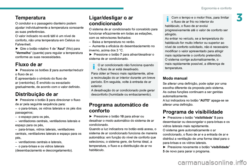 PEUGEOT LANDTREK 2022 Manual de utilização (in Portuguese) 37
Ergonomia e conforto
3Temperatura
O condutor e o passageiro dianteiro podem
ajustar individualmente a temperatura consoante
as suas preferências.
O valor indicado no ecrã tátil é um nível de PEUGEOT LANDTREK 2022 Manual de utilização (in Portuguese) 37
Ergonomia e conforto
3Temperatura
O condutor e o passageiro dianteiro podem
ajustar individualmente a temperatura consoante
as suas preferências.
O valor indicado no ecrã tátil é um nível de