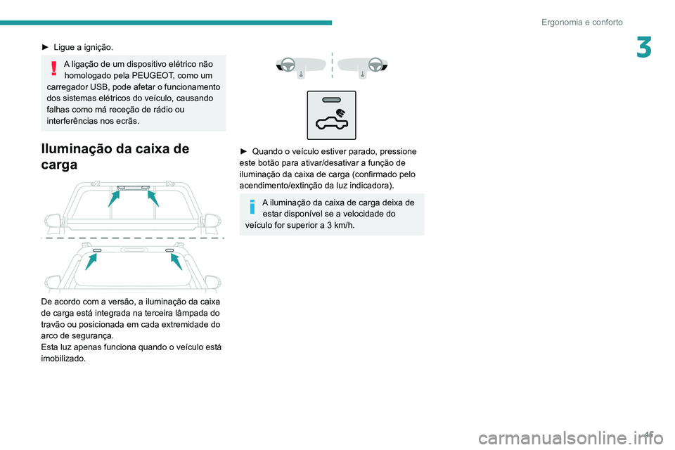 PEUGEOT LANDTREK 2022 Manual de utilização (in Portuguese) 45
Ergonomia e conforto
3► Ligue a ignição.
A ligação de um dispositivo elétrico não homologado pela PEUGEOT, como um
carregador USB, pode afetar o funcionamento
dos sistemas elétricos do v PEUGEOT LANDTREK 2022 Manual de utilização (in Portuguese) 45
Ergonomia e conforto
3► Ligue a ignição.
A ligação de um dispositivo elétrico não homologado pela PEUGEOT, como um
carregador USB, pode afetar o funcionamento
dos sistemas elétricos do v