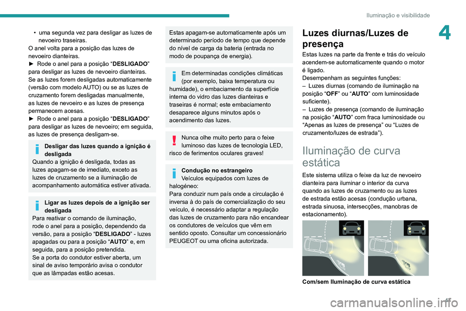PEUGEOT LANDTREK 2022 Manual de utilização (in Portuguese) 47
Iluminação e visibilidade
4• uma segunda vez para desligar as luzes de
nevoeiro traseiras.
O anel volta para a posição das luzes de
nevoeiro dianteiras.
►
Rode o anel para a posição PEUGEOT LANDTREK 2022 Manual de utilização (in Portuguese) 47
Iluminação e visibilidade
4• uma segunda vez para desligar as luzes de
nevoeiro traseiras.
O anel volta para a posição das luzes de
nevoeiro dianteiras.
►
Rode o anel para a posição