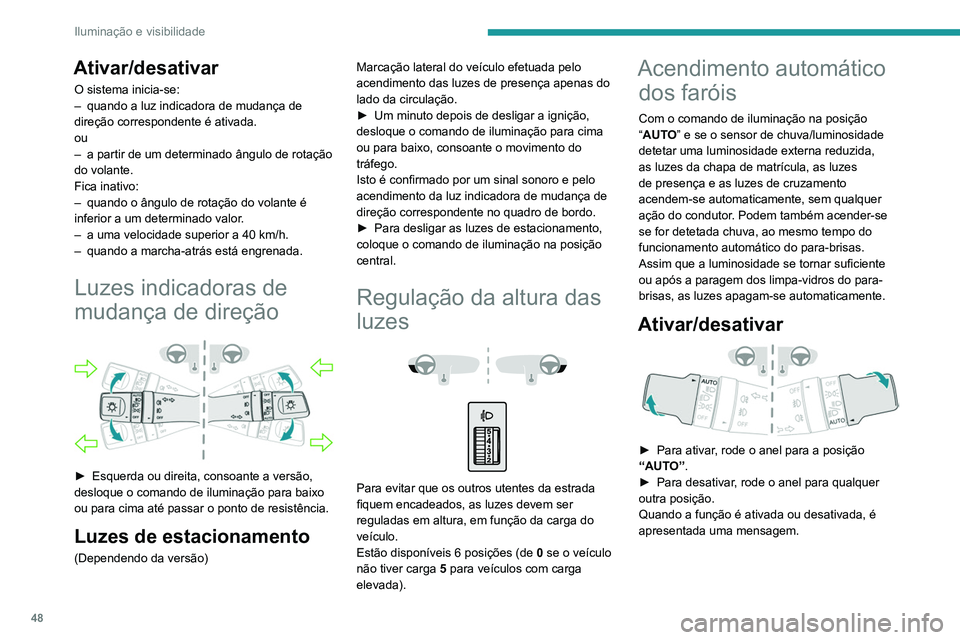 PEUGEOT LANDTREK 2022 Manual de utilização (in Portuguese) 48
Iluminação e visibilidade
Ativar/desativar
O sistema inicia-se:
– quando a luz indicadora de mudança de
direção correspondente é ativada.
ou
–
a partir de um determinado ângulo de rot PEUGEOT LANDTREK 2022 Manual de utilização (in Portuguese) 48
Iluminação e visibilidade
Ativar/desativar
O sistema inicia-se:
– quando a luz indicadora de mudança de
direção correspondente é ativada.
ou
–
a partir de um determinado ângulo de rot