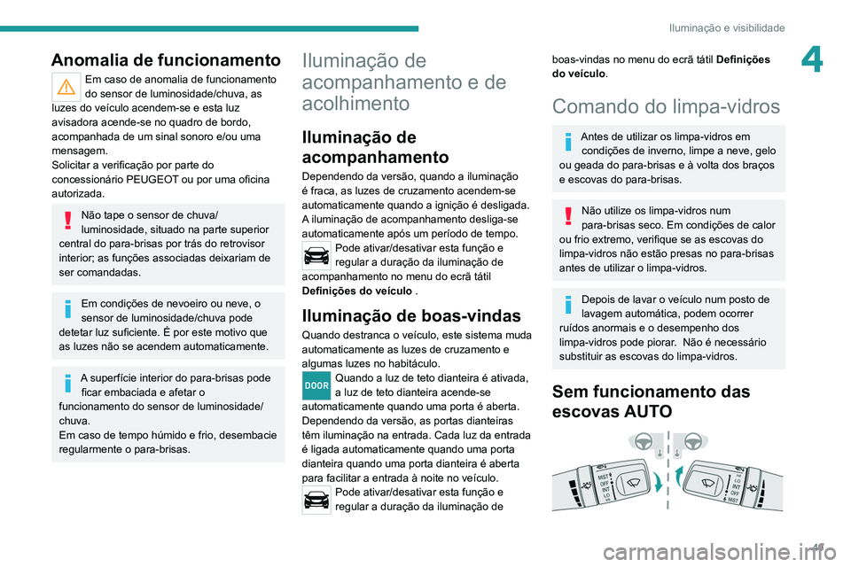 PEUGEOT LANDTREK 2022  Manual de utilização (in Portuguese) 49
Iluminação e visibilidade
4Anomalia de funcionamento
Em caso de anomalia de funcionamento 
do sensor de luminosidade/chuva, as 
luzes do veículo acendem-se e esta luz 
avisadora acende-se no qua