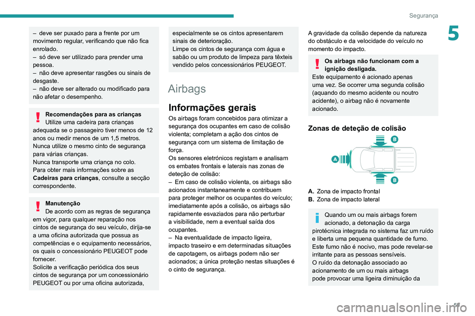 PEUGEOT LANDTREK 2022 Manual de utilização (in Portuguese) 59
Segurança
5– deve ser puxado para a frente por um
movimento regular , verificando que não fica
enrolado.
–
só deve ser utilizado para prender uma
pessoa.
–
não deve apresentar ras PEUGEOT LANDTREK 2022 Manual de utilização (in Portuguese) 59
Segurança
5– deve ser puxado para a frente por um
movimento regular , verificando que não fica
enrolado.
–
só deve ser utilizado para prender uma
pessoa.
–
não deve apresentar ras