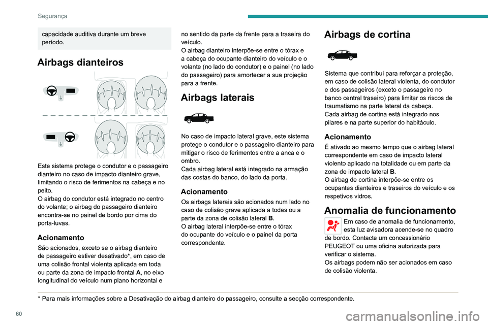 PEUGEOT LANDTREK 2022 Manual de utilização (in Portuguese) 60
Segurança
capacidade auditiva durante um breve
período.
Airbags dianteiros
Este sistema protege o condutor e o passageiro
dianteiro no caso de impacto dianteiro grave,
limitando o risco de PEUGEOT LANDTREK 2022 Manual de utilização (in Portuguese) 60
Segurança
capacidade auditiva durante um breve
período.
Airbags dianteiros
Este sistema protege o condutor e o passageiro
dianteiro no caso de impacto dianteiro grave,
limitando o risco de