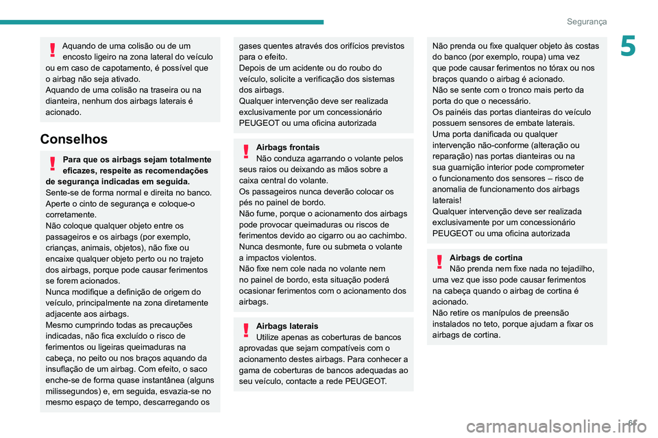 PEUGEOT LANDTREK 2022 Manual de utilização (in Portuguese) 61
Segurança
5Aquando de uma colisão ou de um encosto ligeiro na zona lateral do veículo
ou em caso de capotamento, é possível que
o airbag não seja ativado.
Aquando de uma colisão na traseir PEUGEOT LANDTREK 2022 Manual de utilização (in Portuguese) 61
Segurança
5Aquando de uma colisão ou de um encosto ligeiro na zona lateral do veículo
ou em caso de capotamento, é possível que
o airbag não seja ativado.
Aquando de uma colisão na traseir