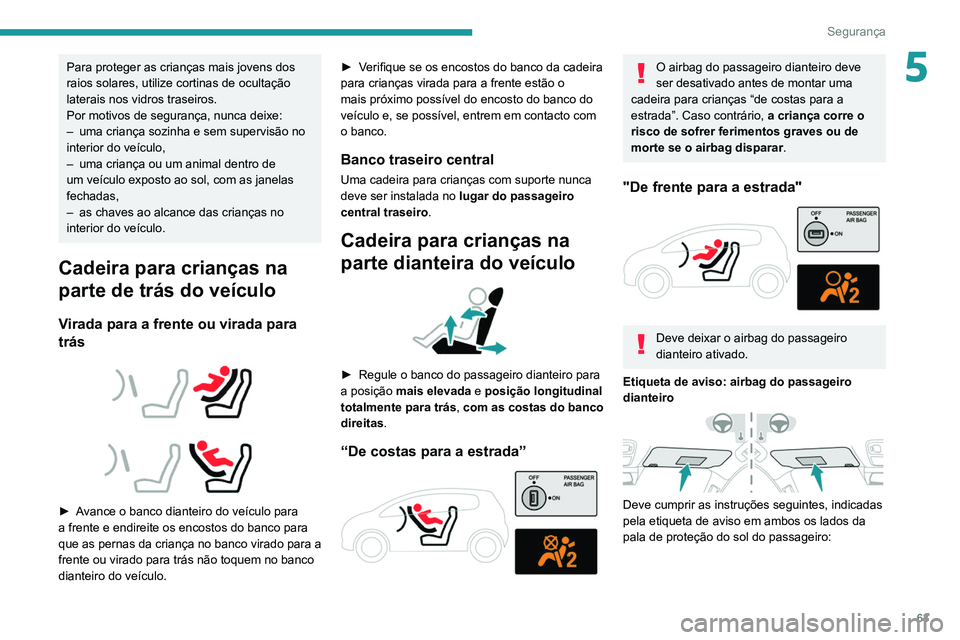 PEUGEOT LANDTREK 2022 Manual de utilização (in Portuguese) 63
Segurança
5Para proteger as crianças mais jovens dos
raios solares, utilize cortinas de ocultação
laterais nos vidros traseiros.
Por motivos de segurança, nunca deixe:
–
uma criança sozi PEUGEOT LANDTREK 2022 Manual de utilização (in Portuguese) 63
Segurança
5Para proteger as crianças mais jovens dos
raios solares, utilize cortinas de ocultação
laterais nos vidros traseiros.
Por motivos de segurança, nunca deixe:
–
uma criança sozi